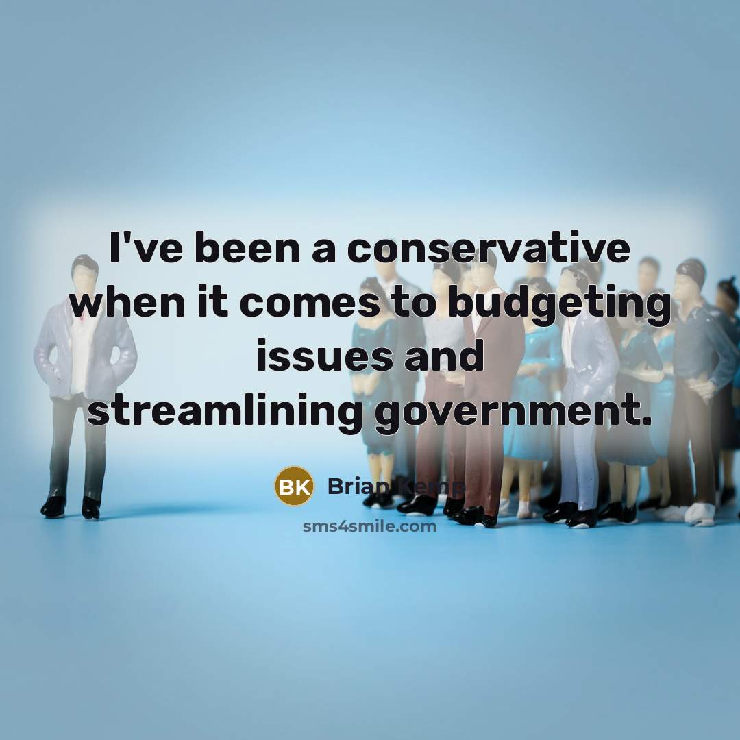 “I've been a conservative when it comes to budgeting issues…” quote by Brian Kemp