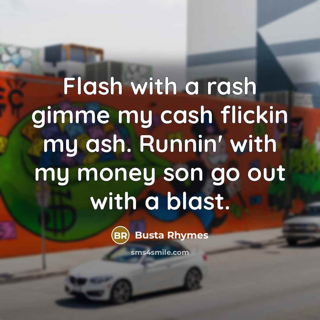 “Flash with a rash gimme my cash flickin my ash.…” quote by Busta Rhymes