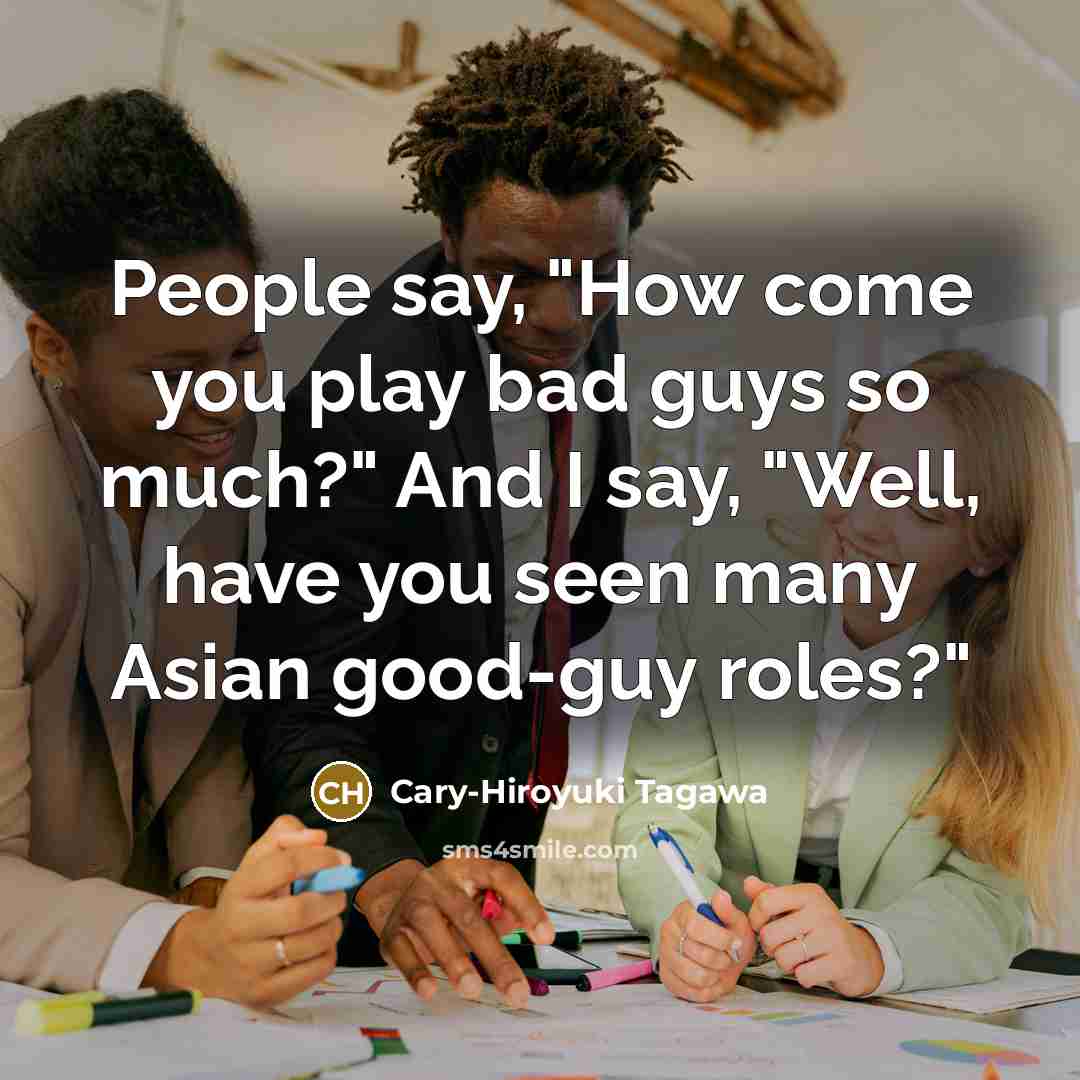 “People say, "How come you play bad guys so much?"…” quote by Cary-Hiroyuki Tagawa