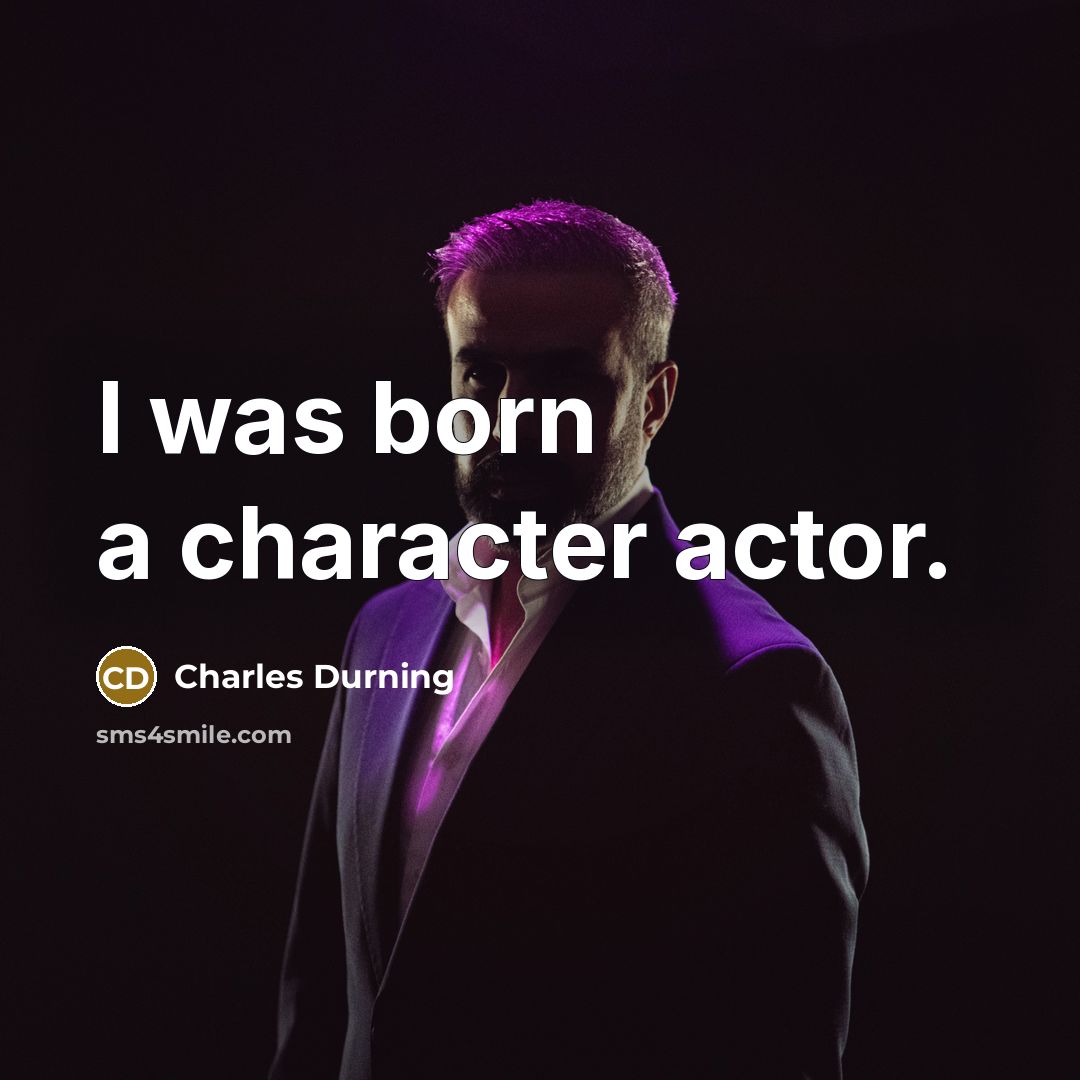 “I was born a character actor.” quote by Charles Durning