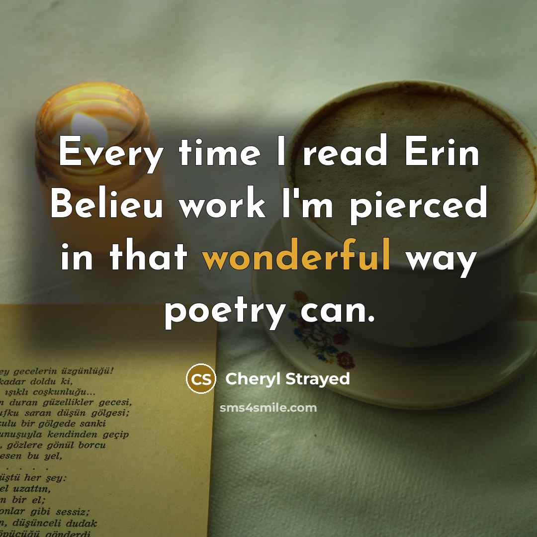 “Every time I read Erin Belieu work I'm pierced in…” quote by Cheryl Strayed