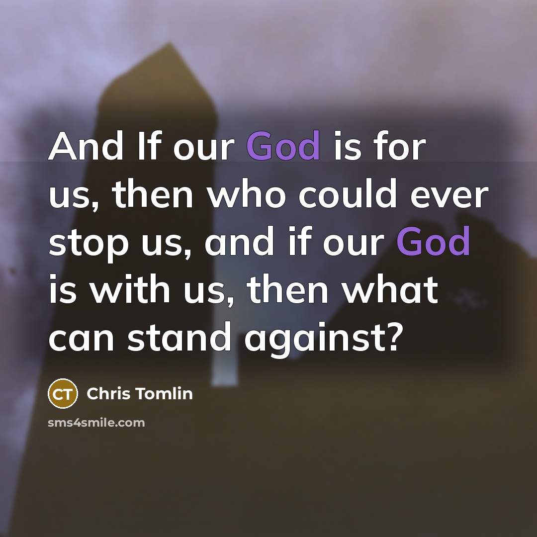 “And If our God is for us, then who could…” quote by Chris Tomlin
