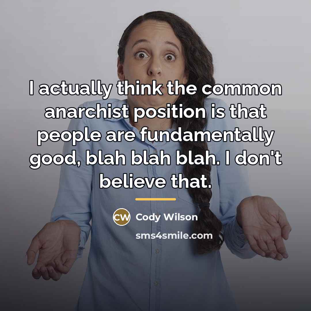 “I actually think the common anarchist position is that people…” quote by Cody Wilson