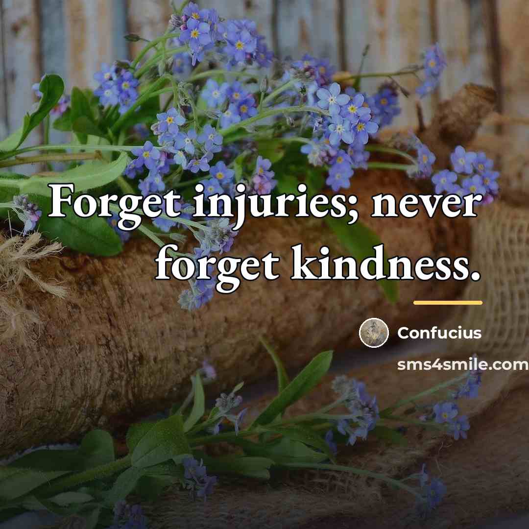 “Forget injuries; never forget kindness.…” quote by Confucius