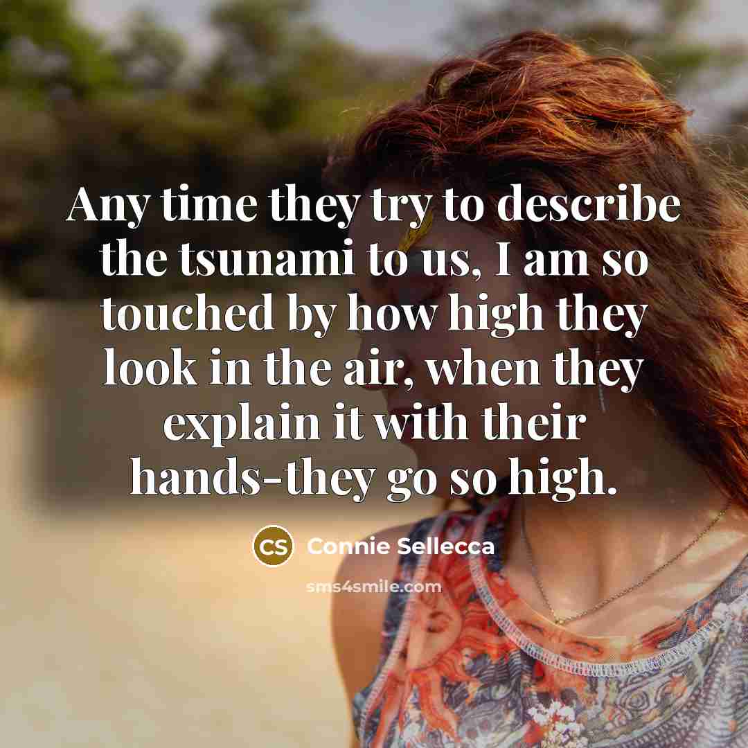 “Any time they try to describe the tsunami to us,…” quote by Connie Sellecca