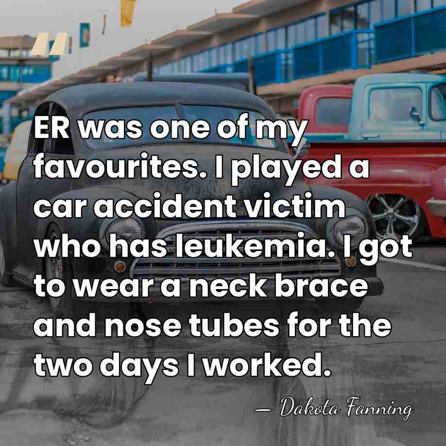 ER was one of my favourites. I played a car accident victim&hellip; - Dakota Fanning