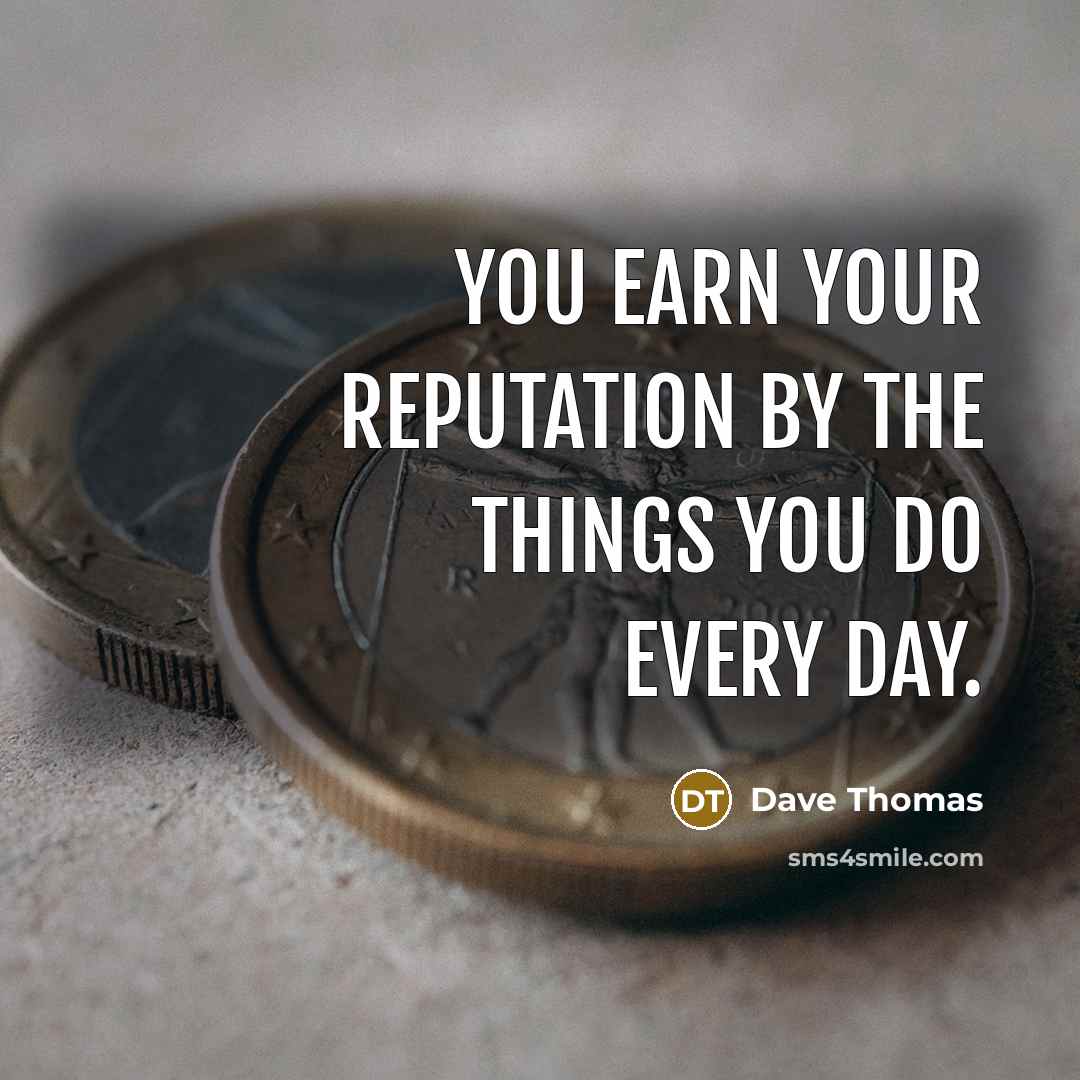 “You earn your reputation by the things you do every…” quote by Dave Thomas