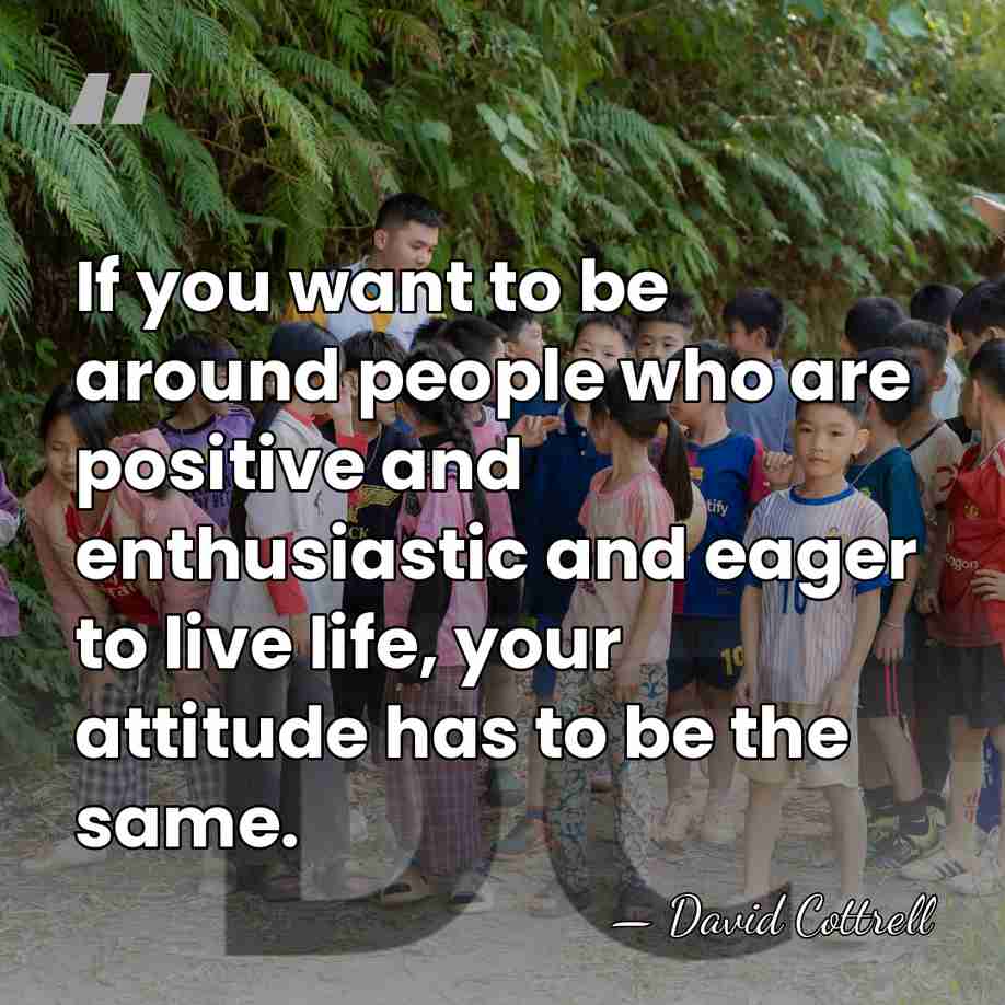 If you want to be around people who are positive and enthusiastic&hellip; - David Cottrell