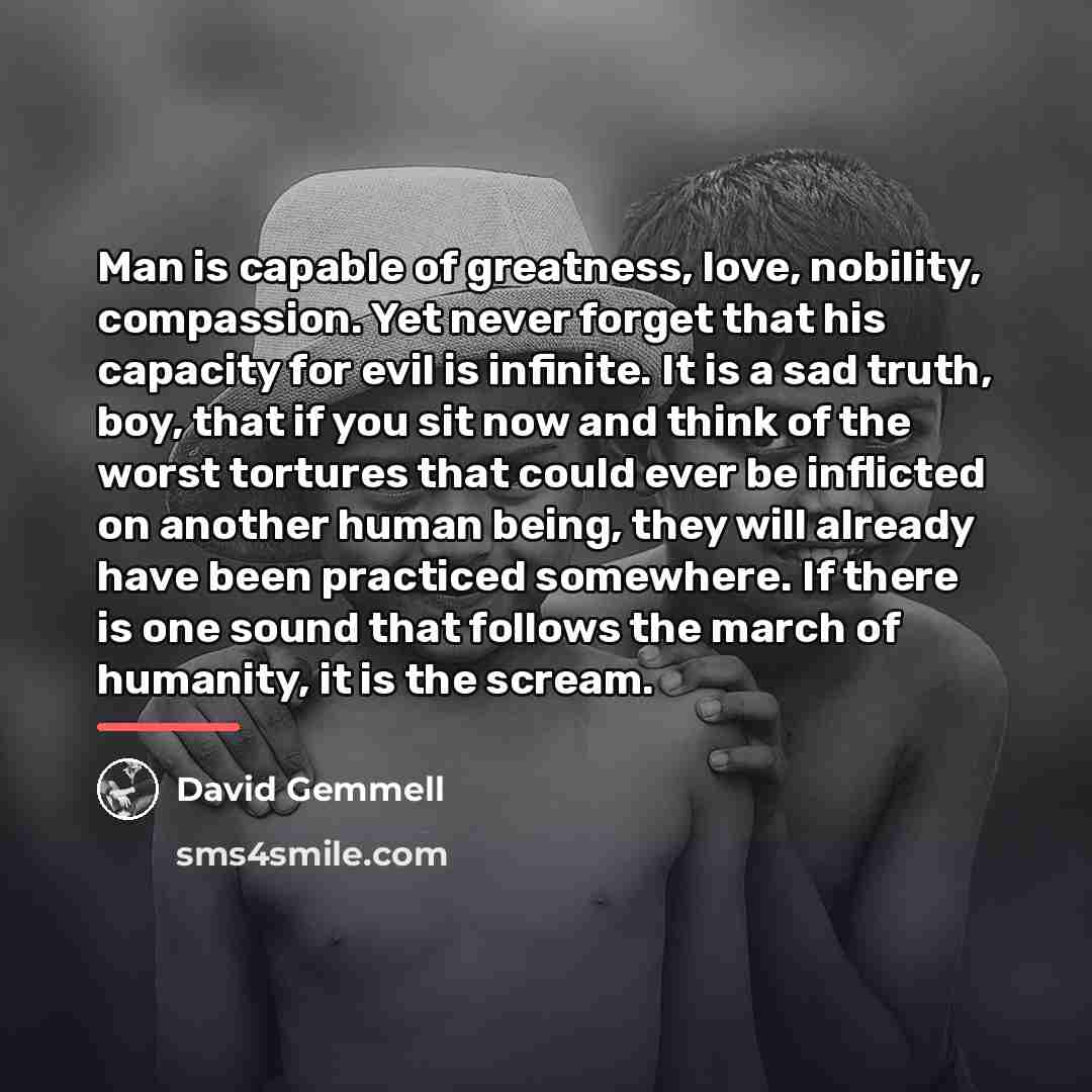 “Man is capable of greatness, love, nobility, compassion. Yet never…” quote by David Gemmell