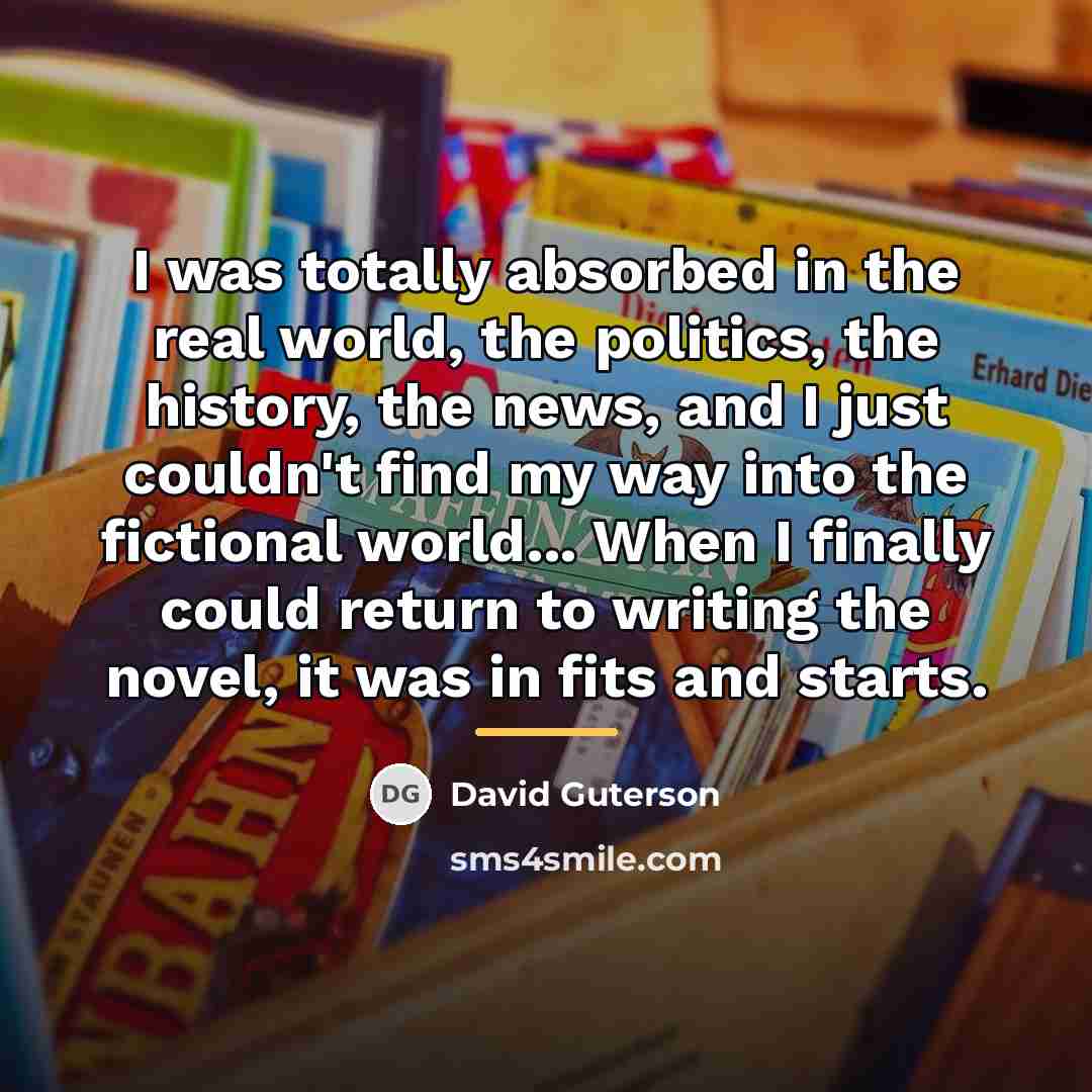 “I was totally absorbed in the real world, the politics,…” quote by David Guterson