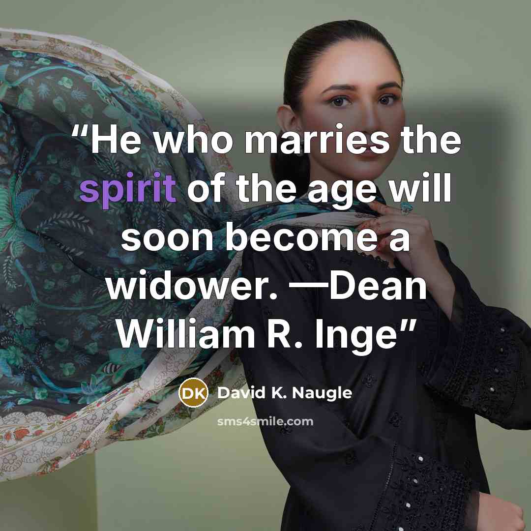 “He who marries the spirit of the age will soon become a widower. —Dean William R. Inge” quote by David K. Naugle
