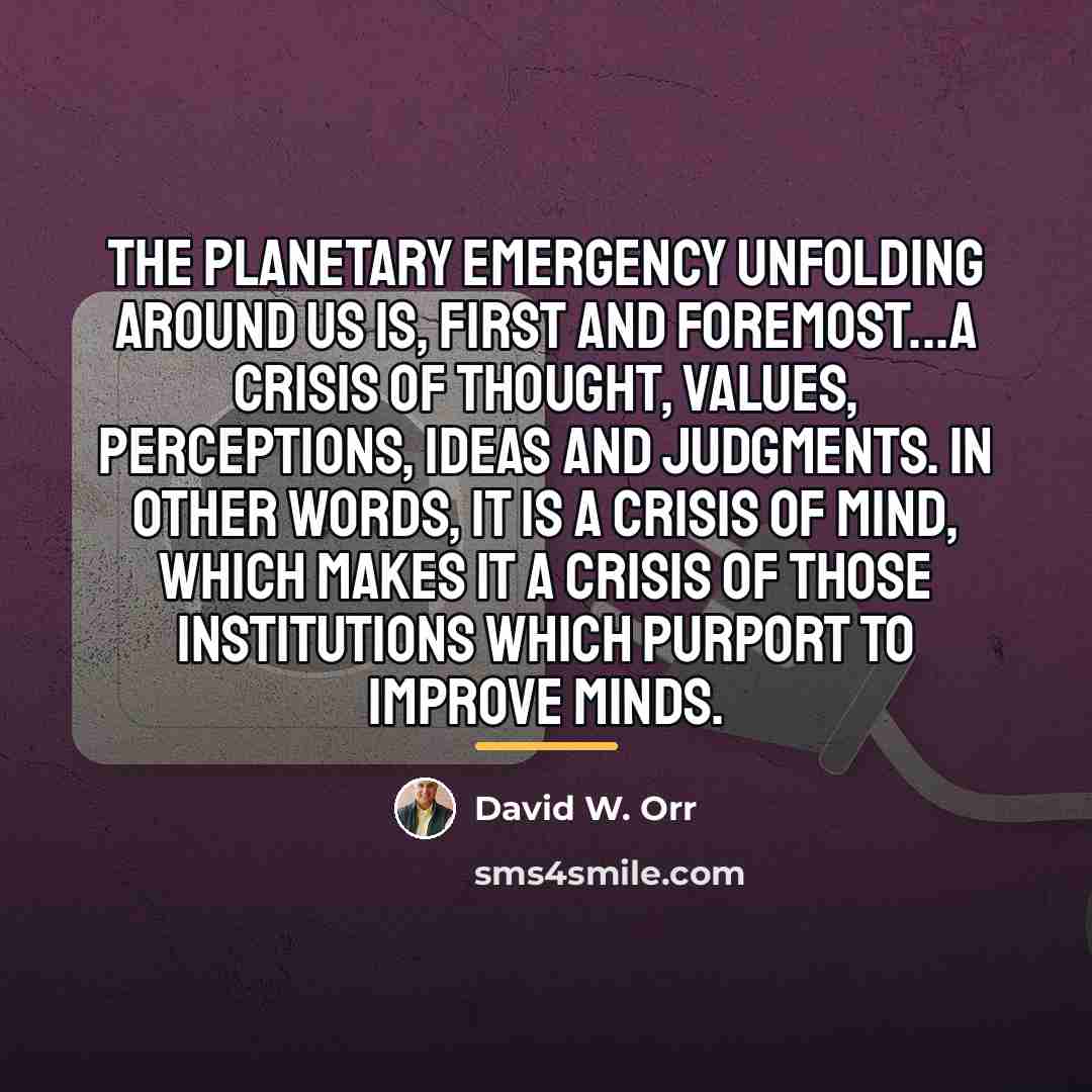 “The planetary emergency unfolding around us is, first and foremost...a…” quote by David W. Orr