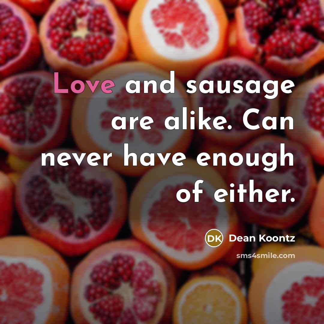 “Love and sausage are alike. Can never have enough of…” quote by Dean Koontz