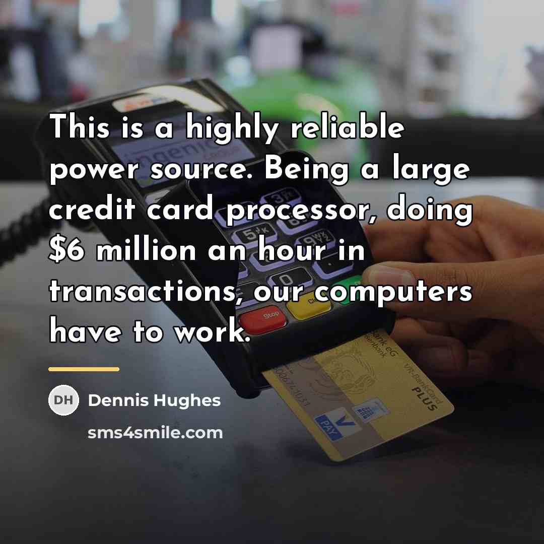“This is a highly reliable power source. Being a large…” quote by Dennis Hughes