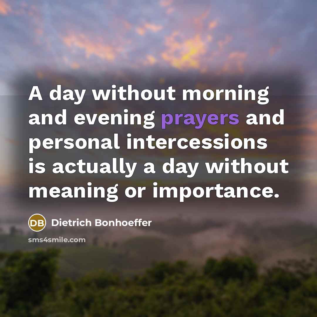 “A day without morning and evening prayers and personal intercessions…” quote by Dietrich Bonhoeffer