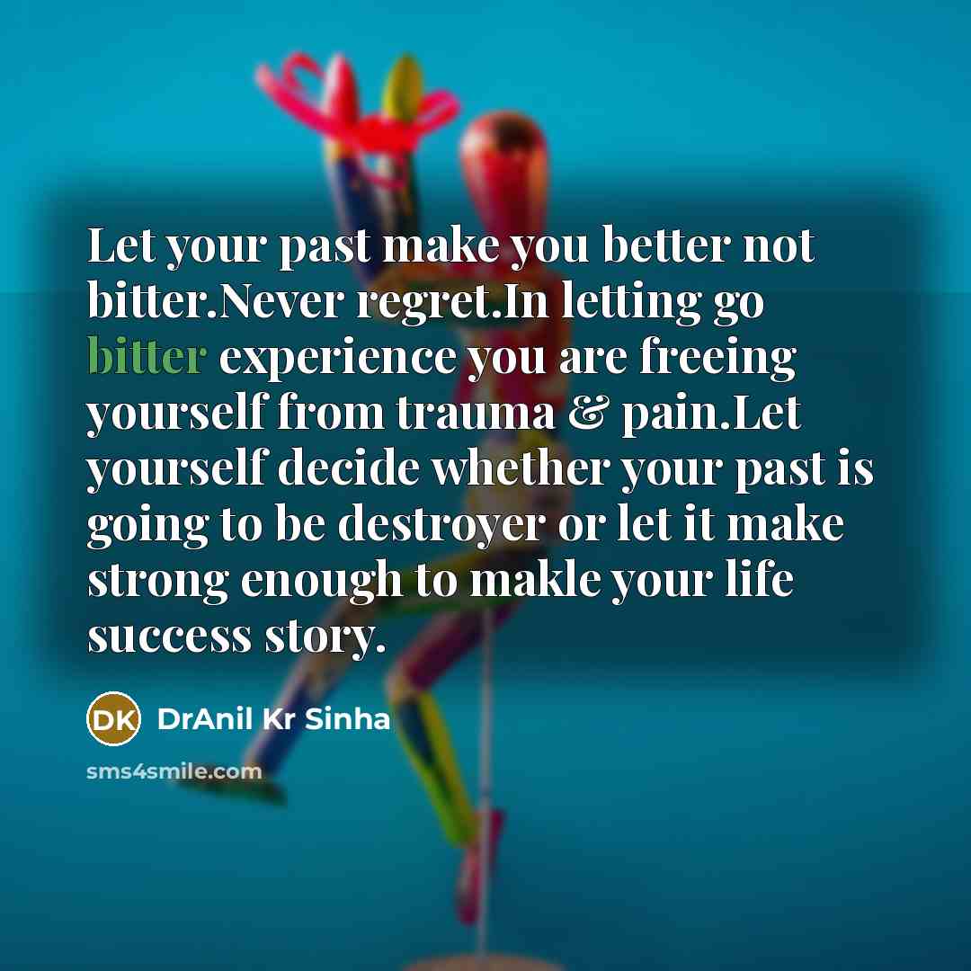 “Let your past make you better not bitter.Never regret.In letting…” quote by DrAnil Kr Sinha