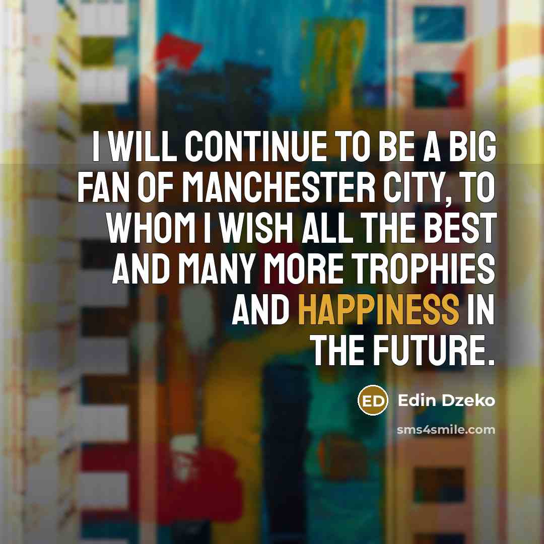 “I will continue to be a big fan of Manchester…” quote by Edin Dzeko