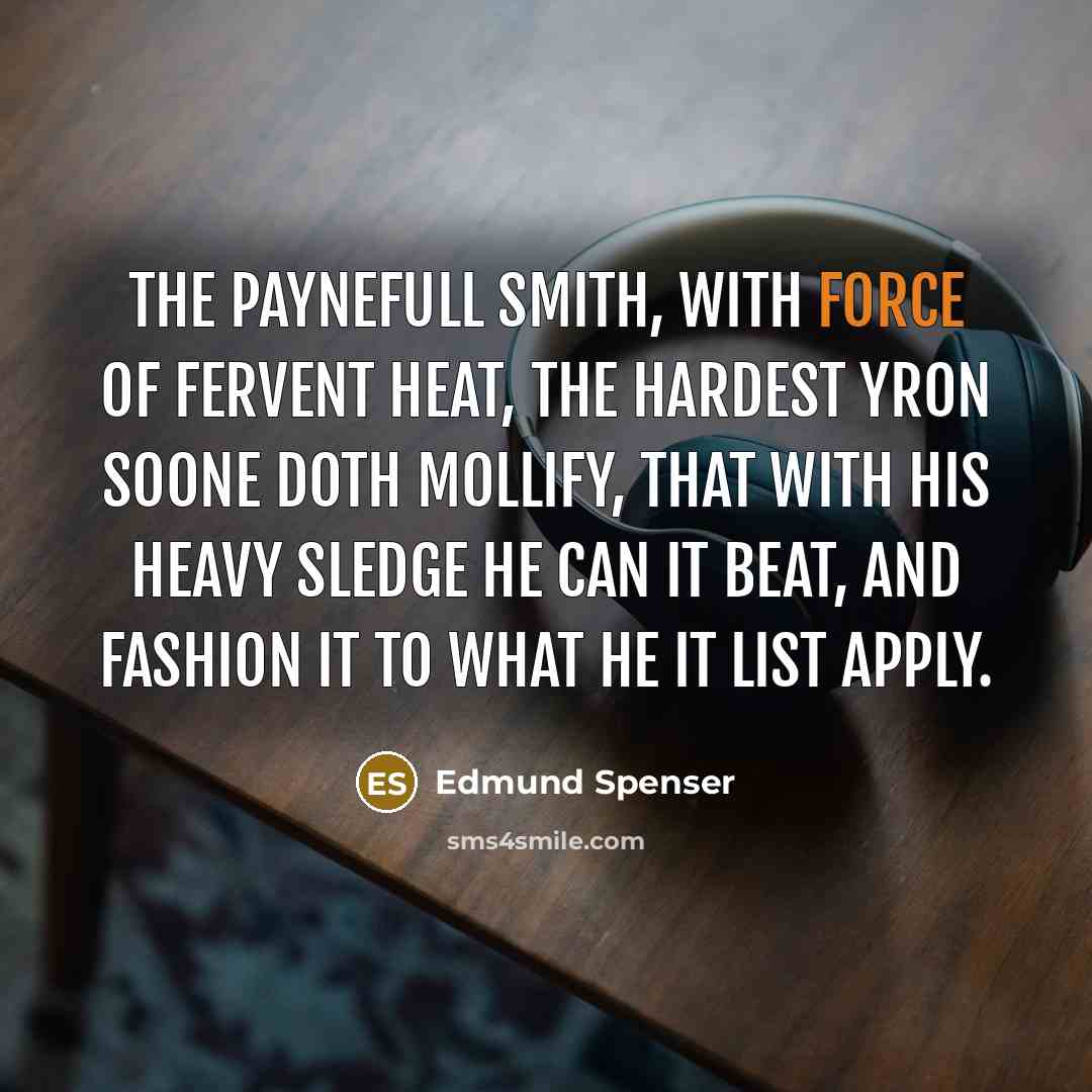 “The paynefull smith, with force of fervent heat, The hardest…” quote by Edmund Spenser