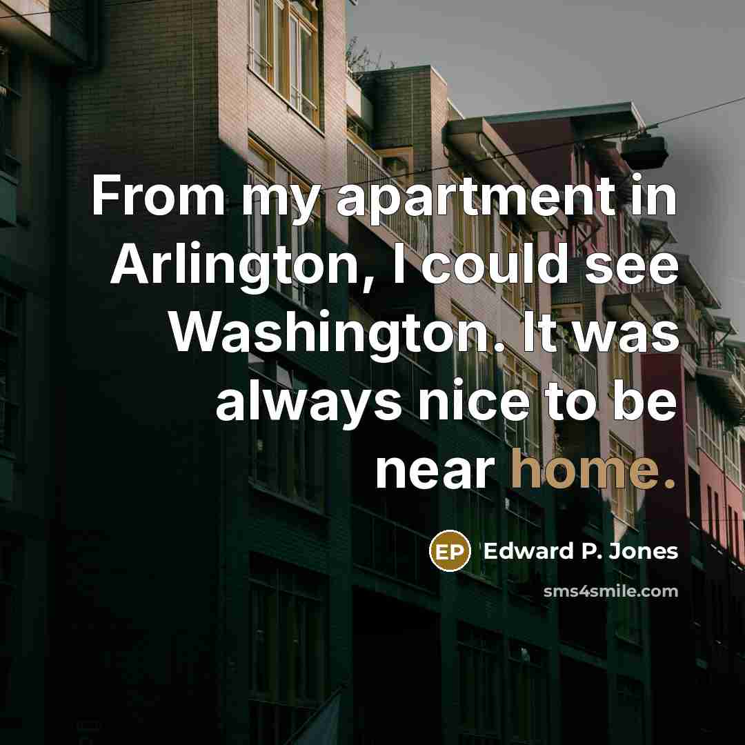 “From my apartment in Arlington, I could see Washington. It…” quote by Edward P. Jones