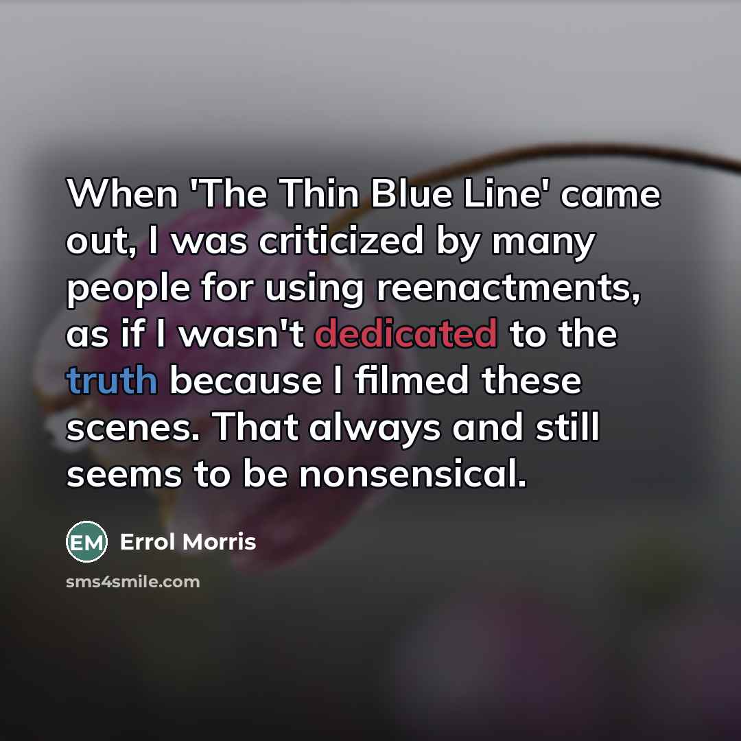 “When 'The Thin Blue Line' came out, I was criticized…” quote by Errol Morris