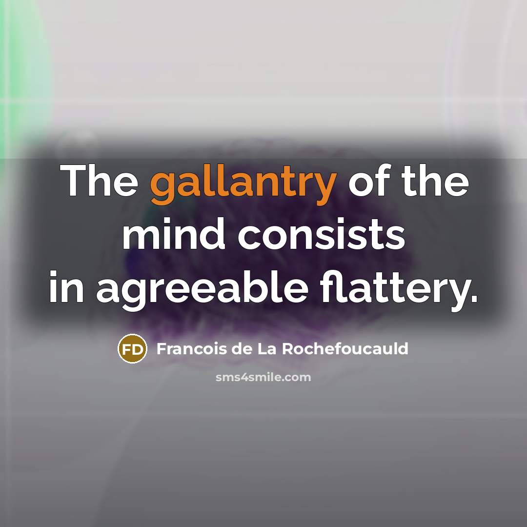 “The gallantry of the mind consists in agreeable flattery.” quote by Francois de La Rochefoucauld