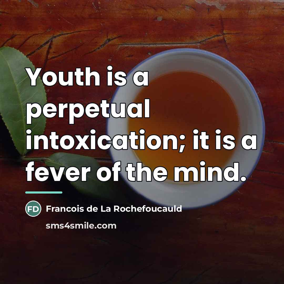 “Youth is a perpetual intoxication; it is a fever of…” quote by Francois de La Rochefoucauld