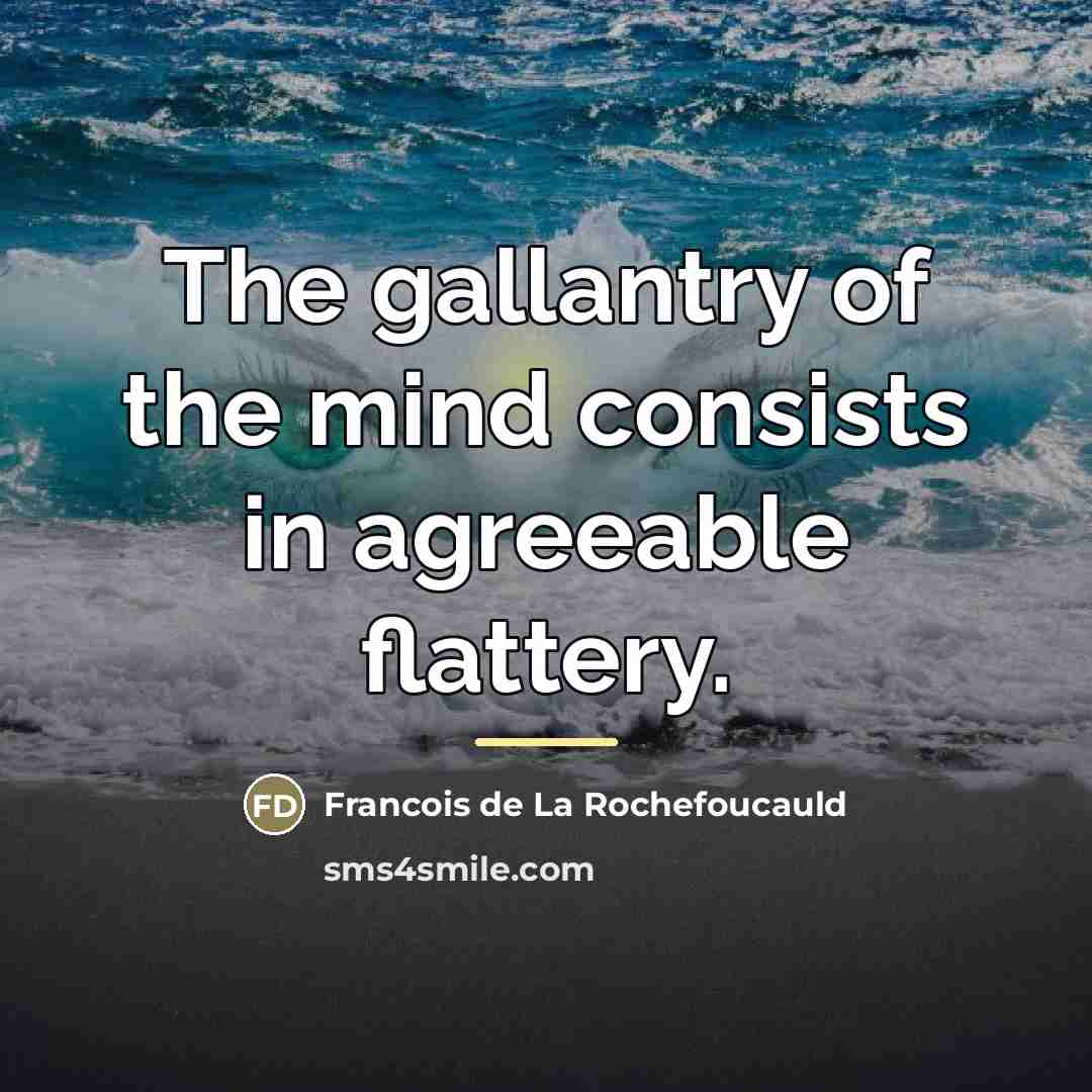 “The gallantry of the mind consists in agreeable flattery.…” quote by Francois de La Rochefoucauld