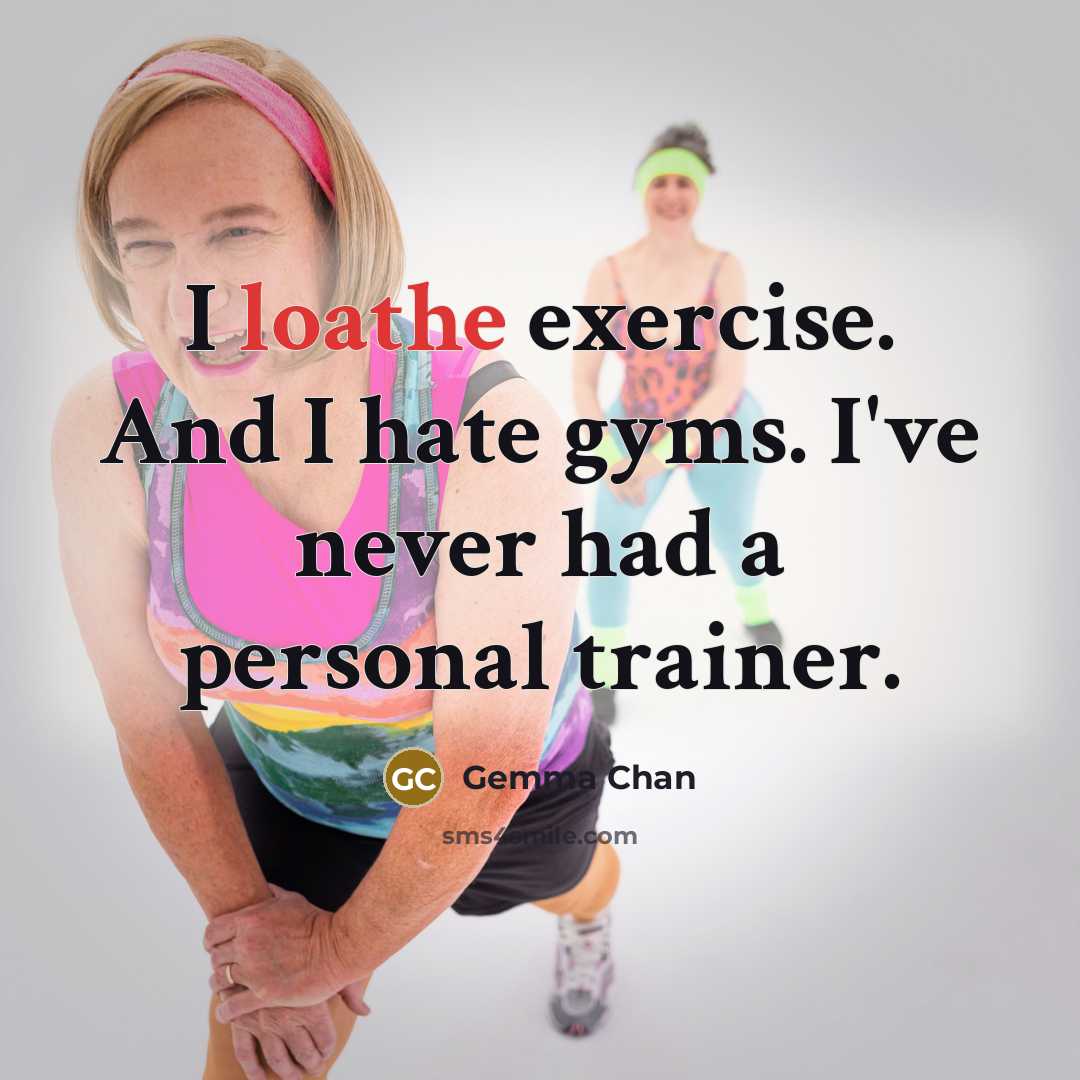 “I loathe exercise. And I hate gyms. I've never had…” quote by Gemma Chan