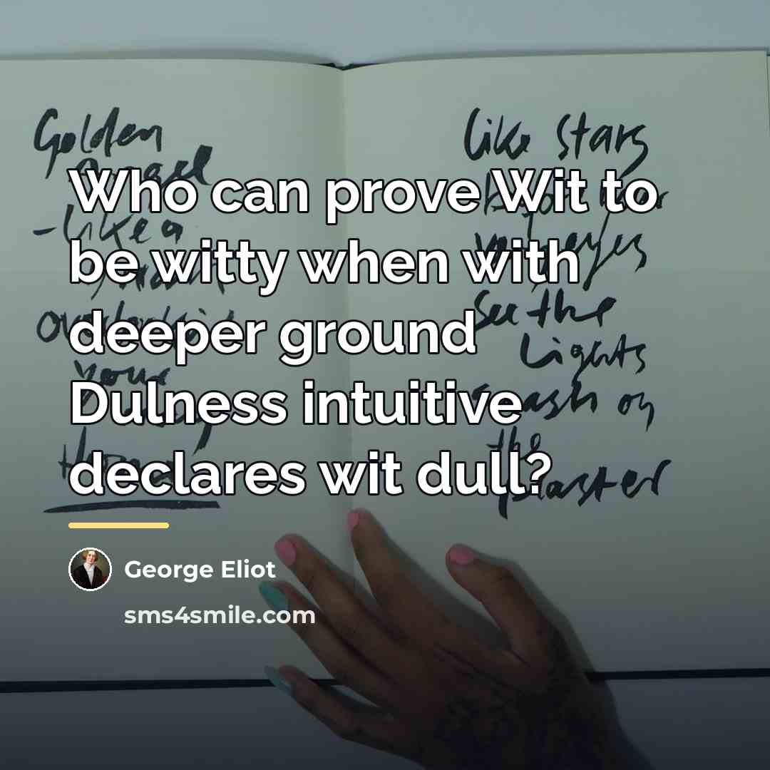 “Who can prove Wit to be witty when with deeper…” quote by George Eliot
