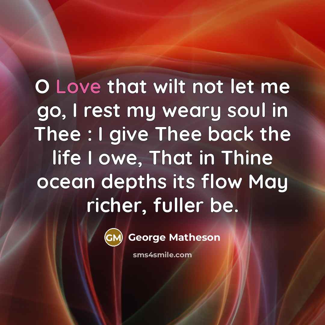 “O Love that wilt not let me go, I rest…” quote by George Matheson