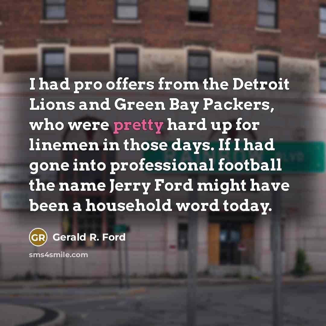 “I had pro offers from the Detroit Lions and Green…” quote by Gerald R. Ford