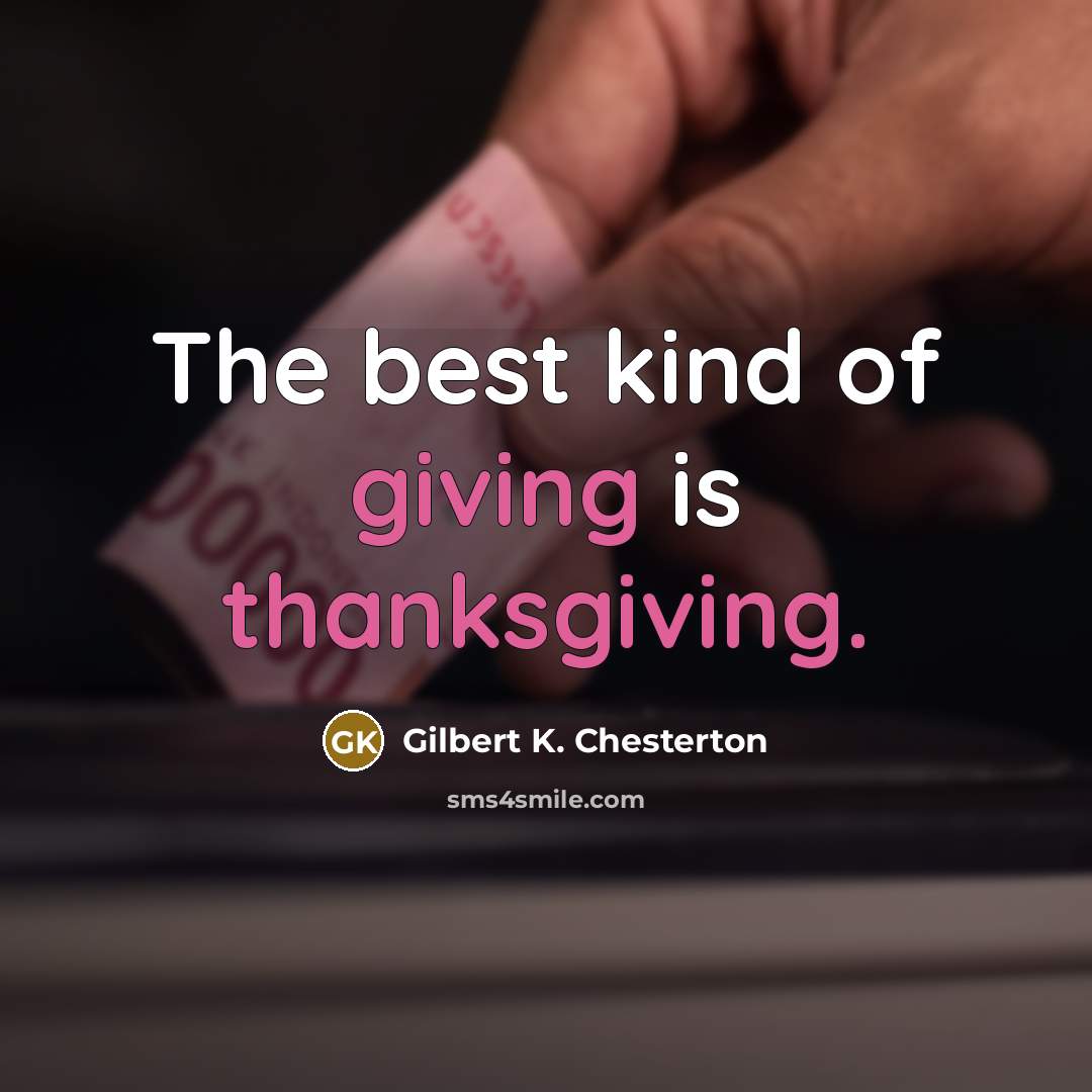 “The best kind of giving is thanksgiving.” quote by Gilbert K. Chesterton