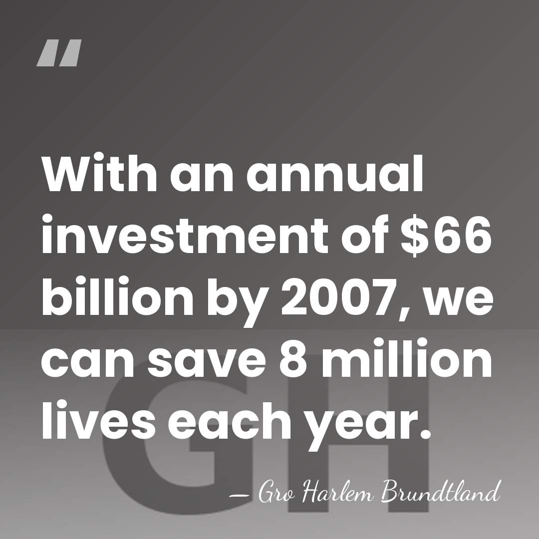 With an annual investment of $66 billion by 2007, we can save&hellip; - Gro Harlem Brundtland