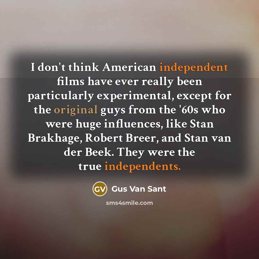 “I don't think American independent films have ever really been…” quote by Gus Van Sant