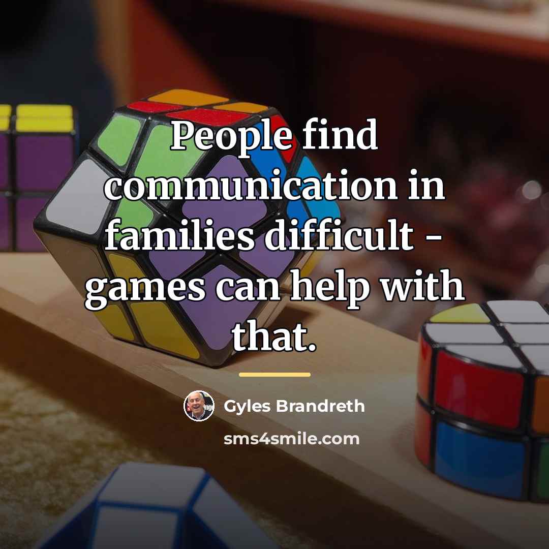 “People find communication in families difficult - games can help…” quote by Gyles Brandreth