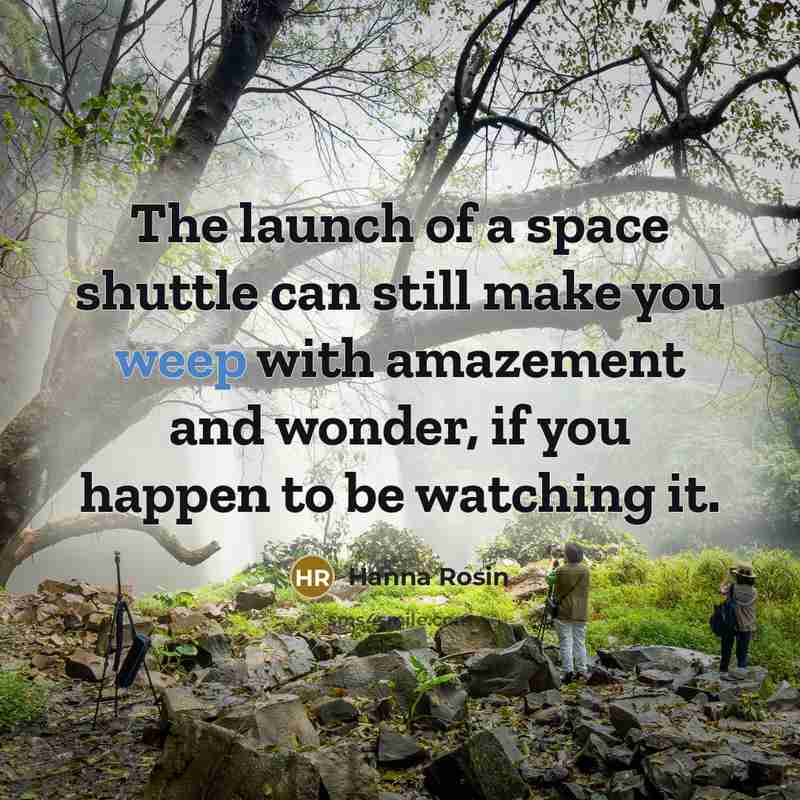 “The launch of a space shuttle can still make you…” quote by Hanna Rosin