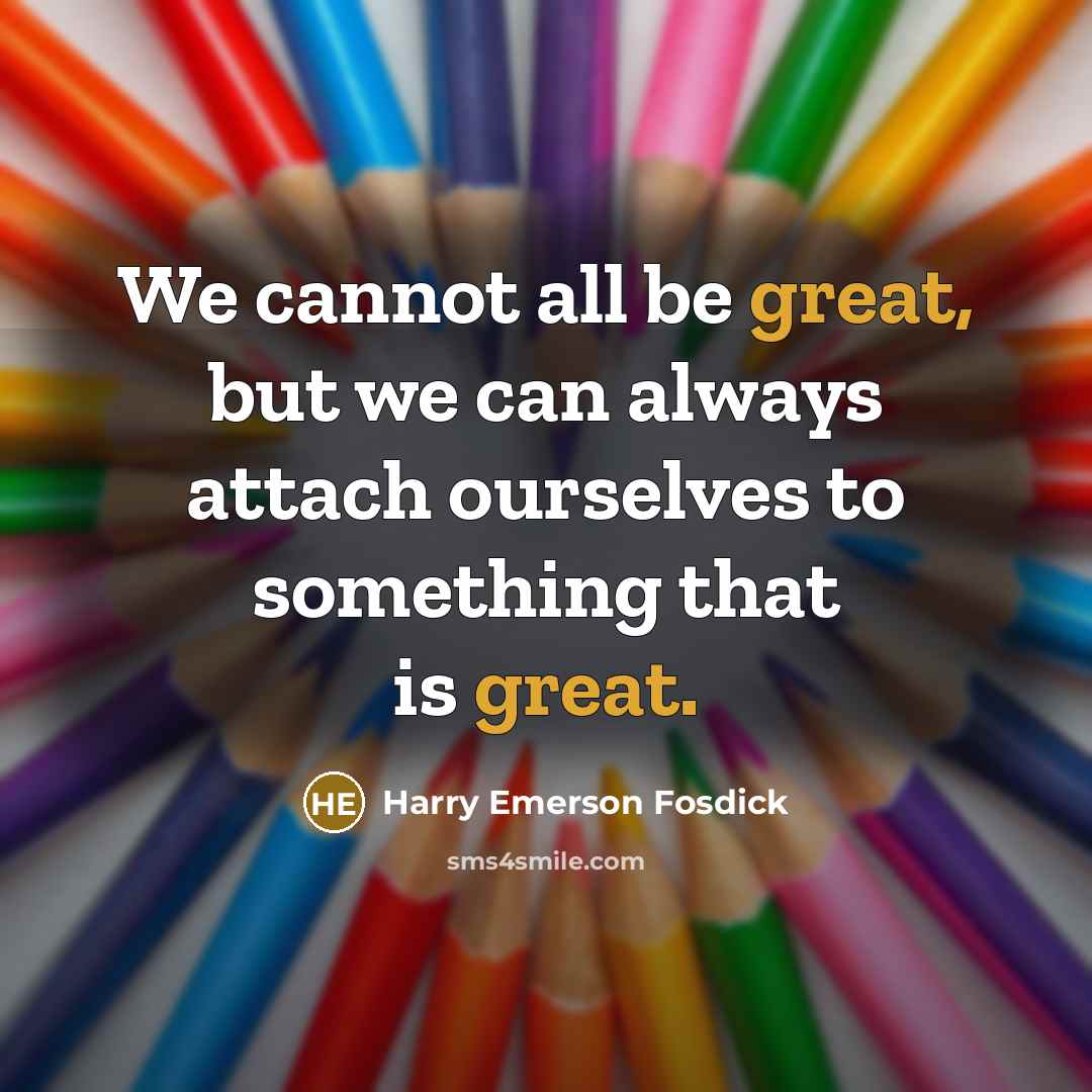 “We cannot all be great, but we can always attach…” quote by Harry Emerson Fosdick