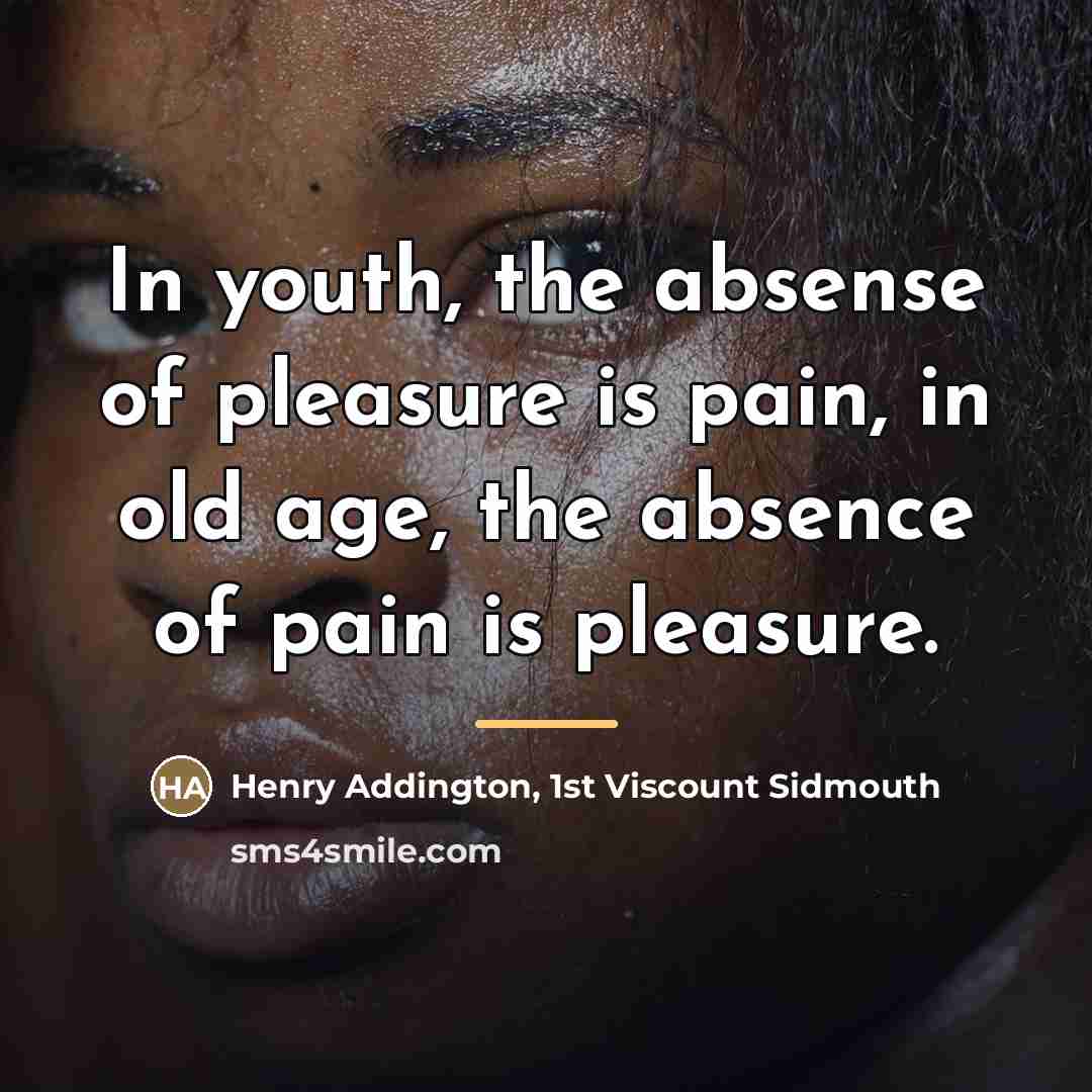 “In youth, the absense of pleasure is pain, in old…” quote by Anonymous