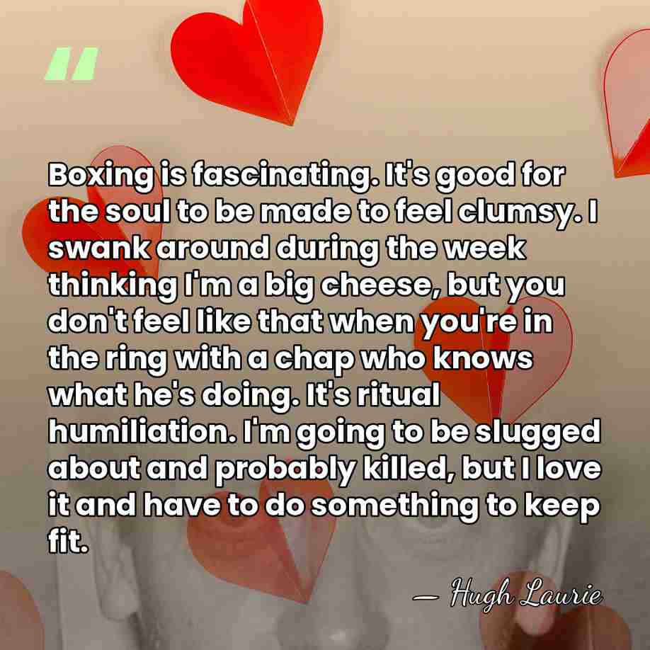Boxing is fascinating. It's good for the soul to be made to&hellip; - Hugh Laurie