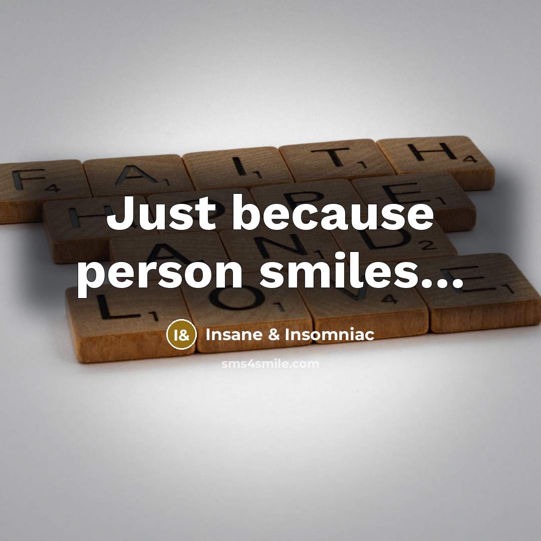 “Just because person smiles....…” quote by Insane & Insomniac