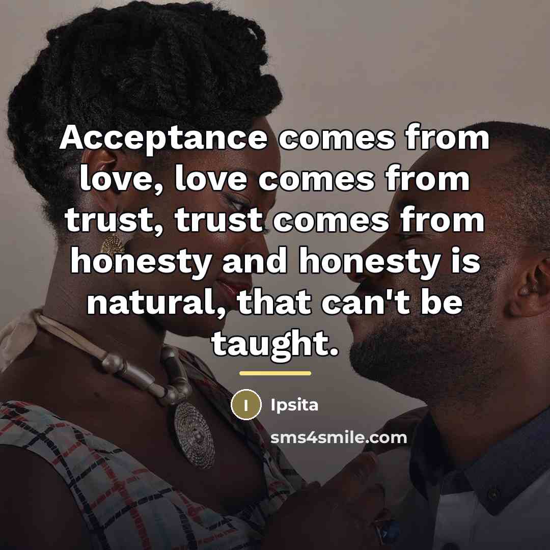 “Acceptance comes from love, love comes from trust, trust comes…” quote by Ipsita