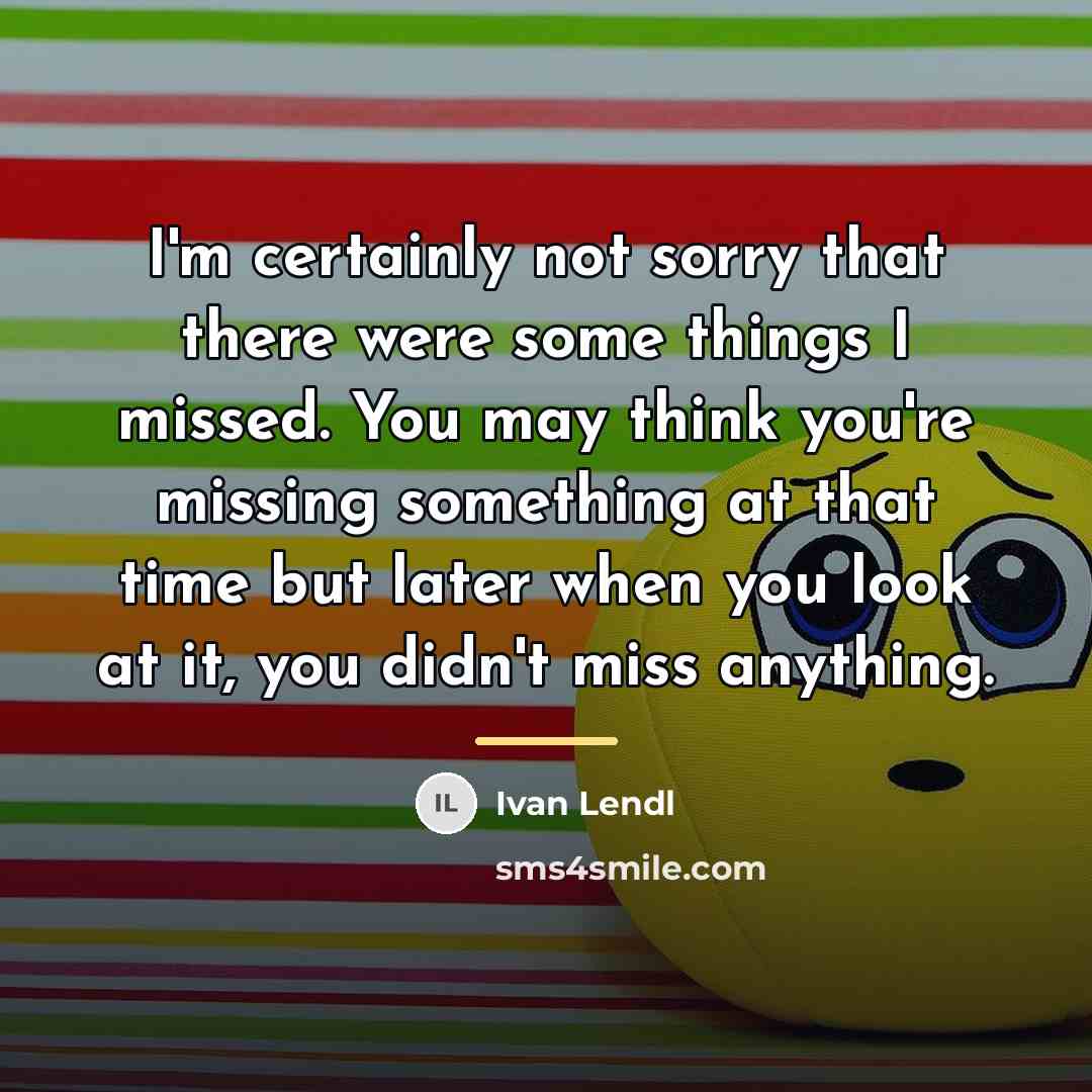 “I'm certainly not sorry that there were some things I…” quote by Ivan Lendl