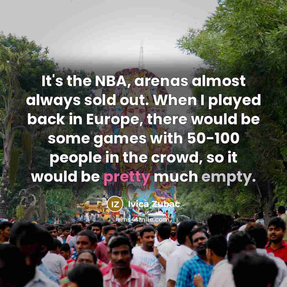 “It's the NBA, arenas almost always sold out. When I…” quote by Ivica Zubac