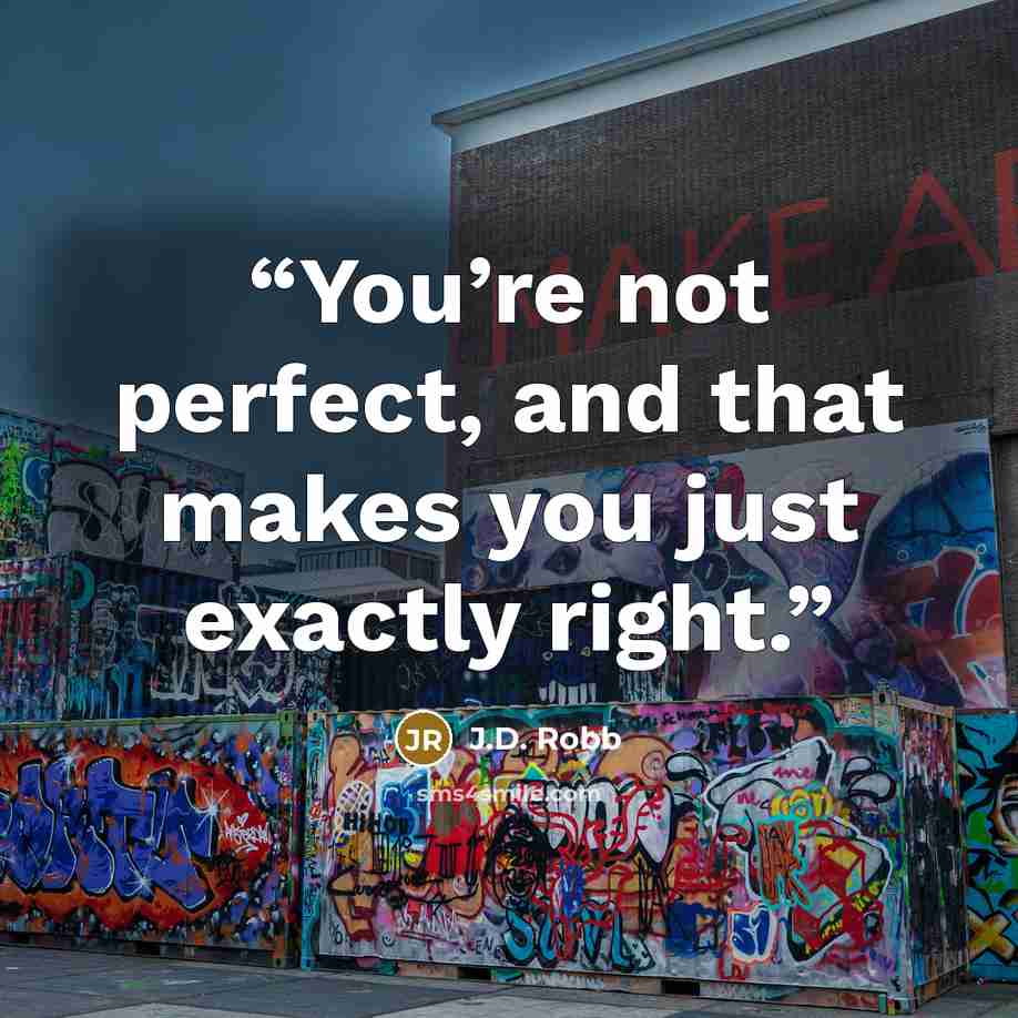 “You’re not perfect, and that makes you just exactly right.” quote by J.D. Robb