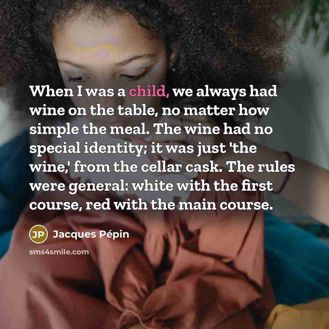 “When I was a child, we always had wine on…” quote by Jacques Pepin