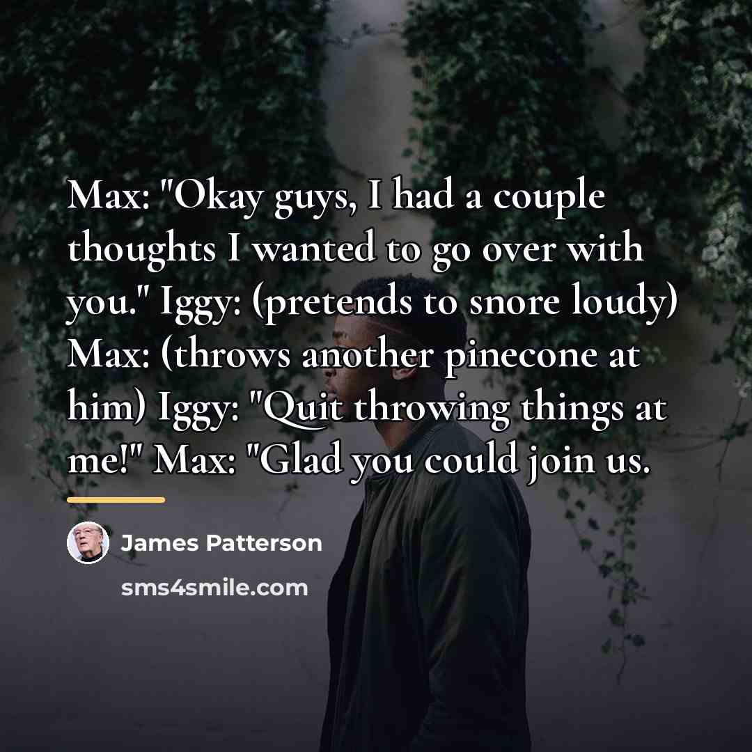 “Max: "Okay guys, I had a couple thoughts I wanted…” quote by James Patterson