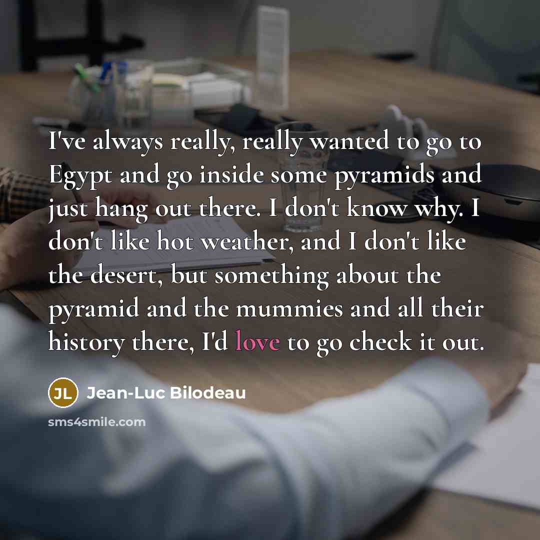 “I've always really, really wanted to go to Egypt and…” quote by Jean-Luc Bilodeau