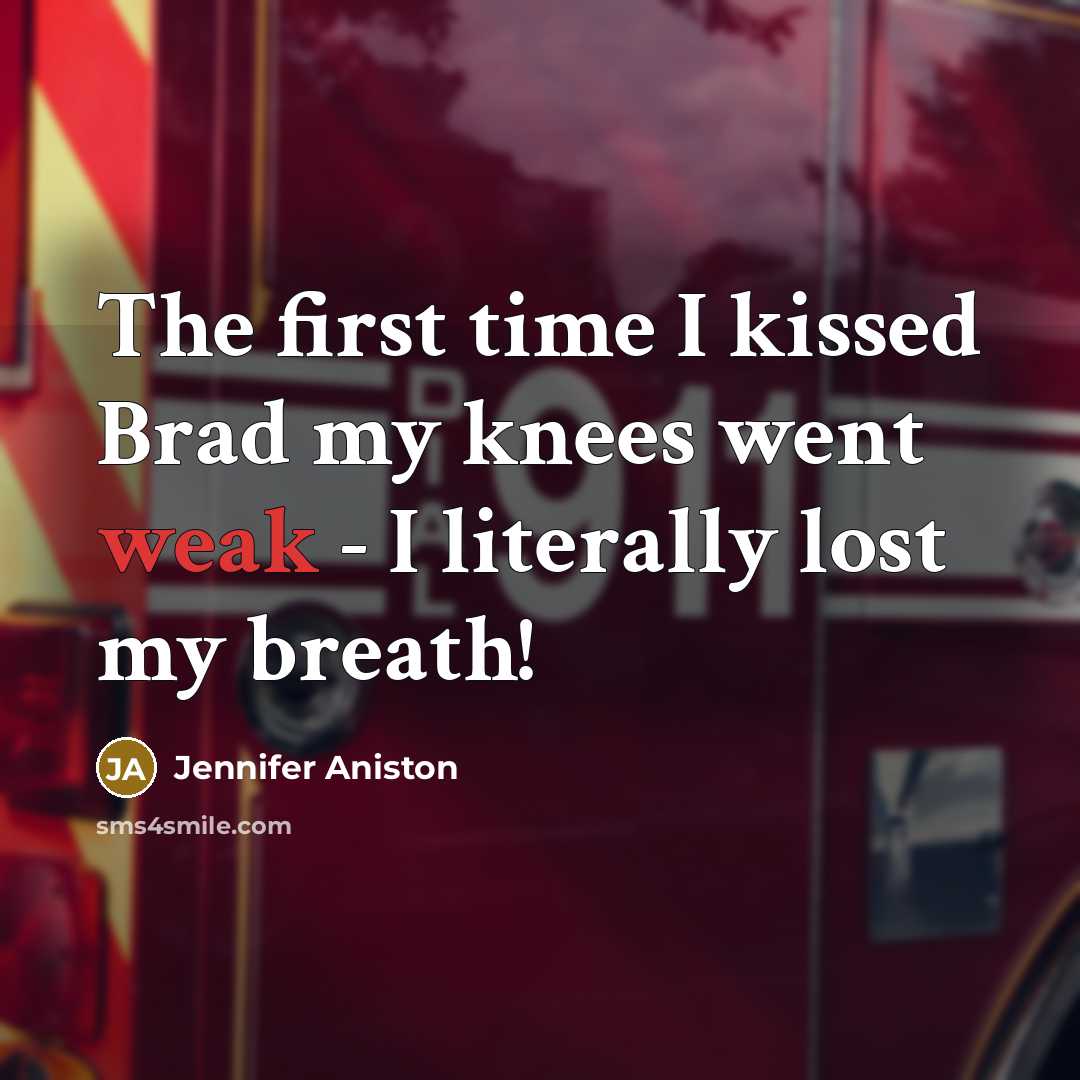 “The first time I kissed Brad my knees went weak…” quote by Jennifer Aniston