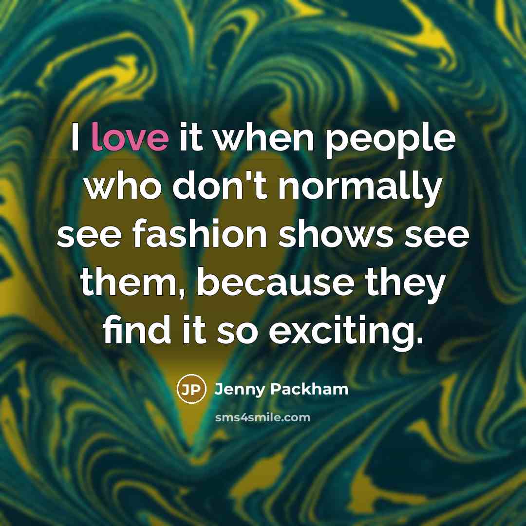“I love it when people who don't normally see fashion shows see them, because they find it so exciting.” quote by Jenny Packham