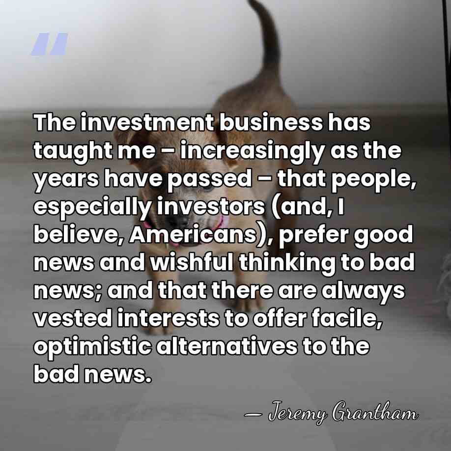 The investment business has taught me – increasingly as the years have&hellip; - Jeremy Grantham